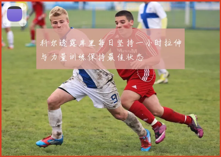 科尔透露库里每日坚持一小时拉伸与力量训练保持最佳状态