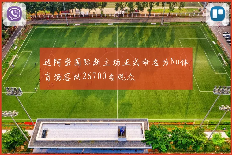 迈阿密国际新主场正式命名为Nu体育场容纳26700名观众